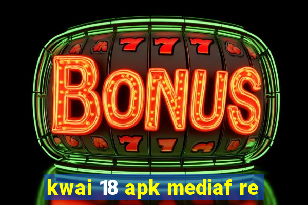 kwai 18 apk mediaf re